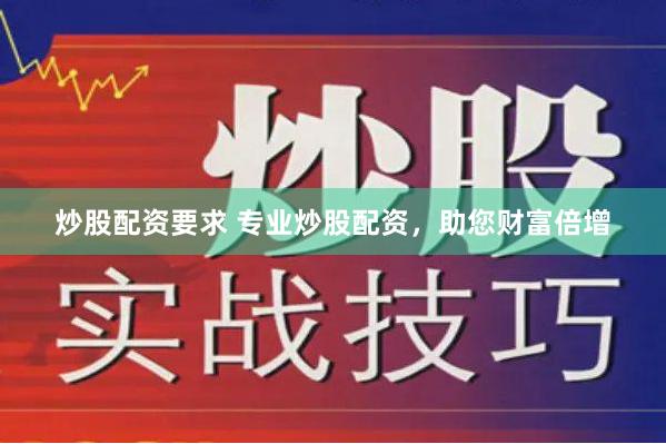 炒股配资要求 专业炒股配资，助您财富倍增